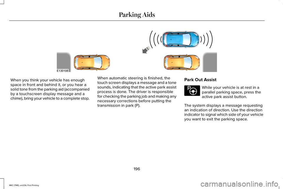 LINCOLN MKC 2016 Manual PDF When you think your vehicle has enough
space in front and behind it, or you hear a
solid tone from the parking aid (accompanied
by a touchscreen display message and a
chime), bring your vehicle to a c LINCOLN MKC 2016 Manual PDF When you think your vehicle has enough
space in front and behind it, or you hear a
solid tone from the parking aid (accompanied
by a touchscreen display message and a
chime), bring your vehicle to a c