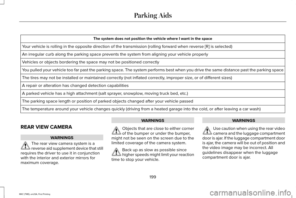 LINCOLN MKC 2016  Owners Manual The system does not position the vehicle where I want in the space
Your vehicle is rolling in the opposite direction of the transmission (r\
olling forward when reverse [R] is selected)
An irregular c