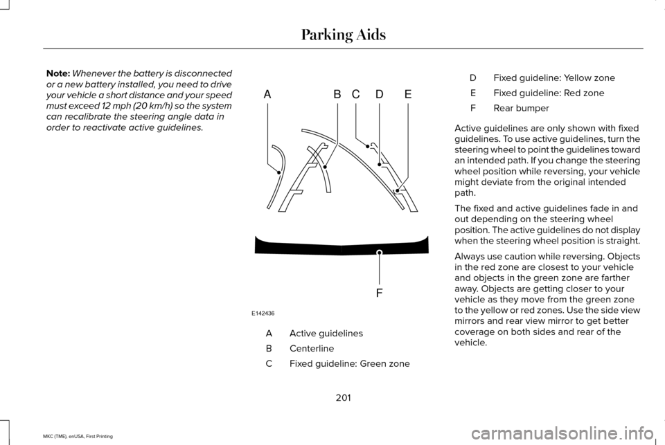 LINCOLN MKC 2016 Manual PDF Note:
Whenever the battery is disconnected
or a new battery installed, you need to drive
your vehicle a short distance and your speed
must exceed 12 mph (20 km/h) so the system
can recalibrate the ste LINCOLN MKC 2016 Manual PDF Note:
Whenever the battery is disconnected
or a new battery installed, you need to drive
your vehicle a short distance and your speed
must exceed 12 mph (20 km/h) so the system
can recalibrate the ste
