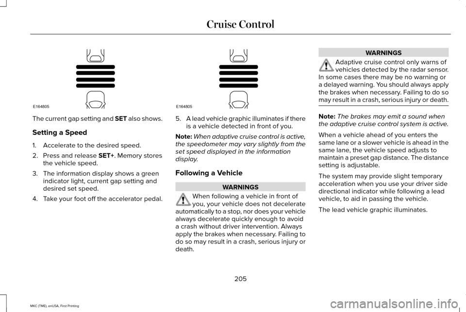 LINCOLN MKC 2016 Manual PDF The current gap setting and SET also shows.
Setting a Speed
1. Accelerate to the desired speed.
2. Press and release SET+. Memory stores
the vehicle speed.
3. The information display shows a green ind LINCOLN MKC 2016 Manual PDF The current gap setting and SET also shows.
Setting a Speed
1. Accelerate to the desired speed.
2. Press and release SET+. Memory stores
the vehicle speed.
3. The information display shows a green ind