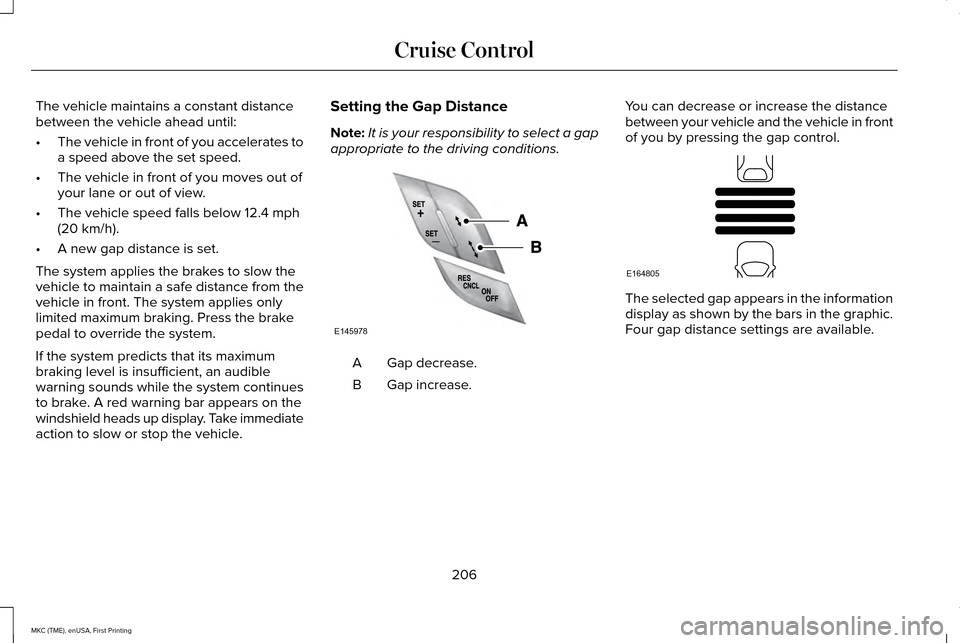 LINCOLN MKC 2016 Manual Online The vehicle maintains a constant distance
between the vehicle ahead until:
•
The vehicle in front of you accelerates to
a speed above the set speed.
• The vehicle in front of you moves out of
your LINCOLN MKC 2016 Manual Online The vehicle maintains a constant distance
between the vehicle ahead until:
•
The vehicle in front of you accelerates to
a speed above the set speed.
• The vehicle in front of you moves out of
your
