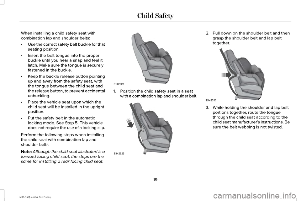 LINCOLN MKC 2016 Owners Manual When installing a child safety seat with
combination lap and shoulder belts:
•
Use the correct safety belt buckle for that
seating position.
• Insert the belt tongue into the proper
buckle until y LINCOLN MKC 2016 Owners Manual When installing a child safety seat with
combination lap and shoulder belts:
•
Use the correct safety belt buckle for that
seating position.
• Insert the belt tongue into the proper
buckle until y