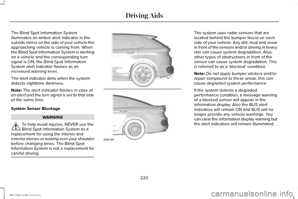 LINCOLN MKC 2016  Owners Manual The Blind Spot Information System
illuminates an amber alert indicator in the
outside mirror on the side of your vehicle the
approaching vehicle is coming from. When
the Blind Spot Information System 