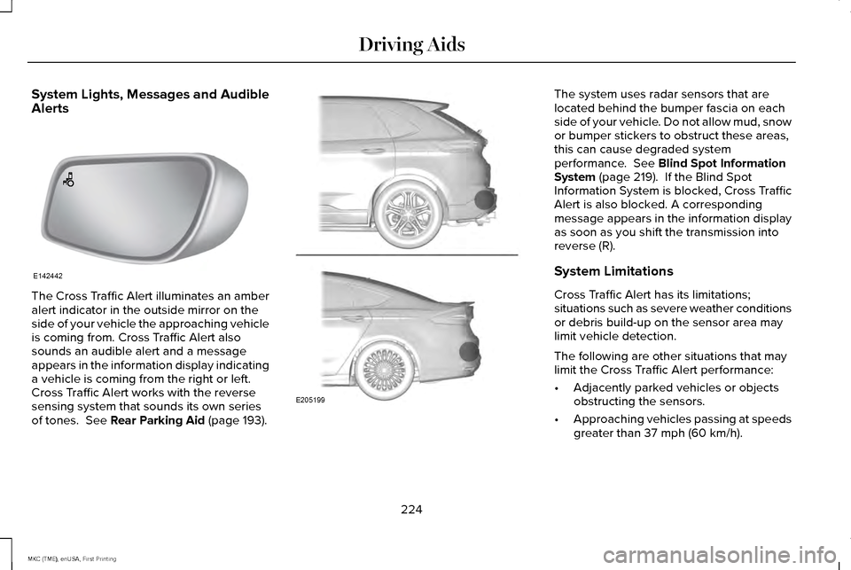 LINCOLN MKC 2016  Owners Manual System Lights, Messages and Audible
Alerts
The Cross Traffic Alert illuminates an amber
alert indicator in the outside mirror on the
side of your vehicle the approaching vehicle
is coming from. Cross 