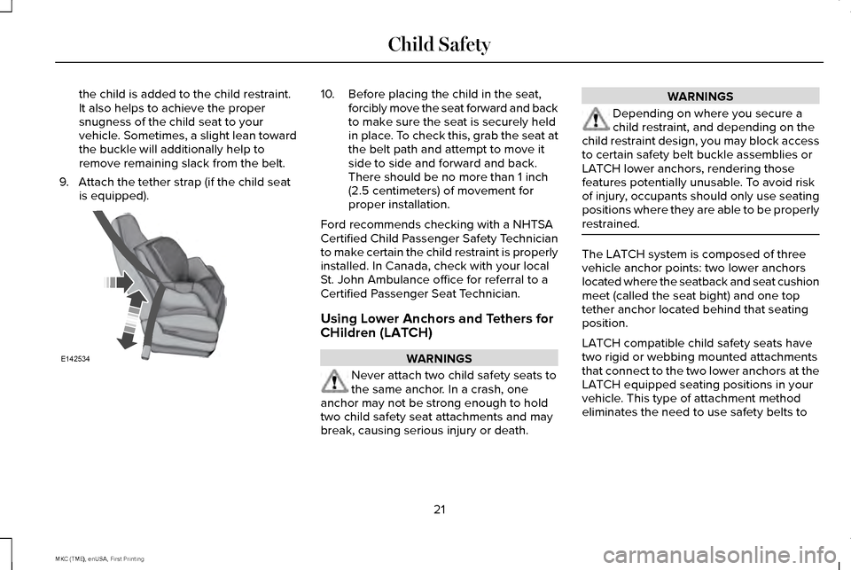 LINCOLN MKC 2016 Owners Manual the child is added to the child restraint.
It also helps to achieve the proper
snugness of the child seat to your
vehicle. Sometimes, a slight lean toward
the buckle will additionally help to
remove r LINCOLN MKC 2016 Owners Manual the child is added to the child restraint.
It also helps to achieve the proper
snugness of the child seat to your
vehicle. Sometimes, a slight lean toward
the buckle will additionally help to
remove r