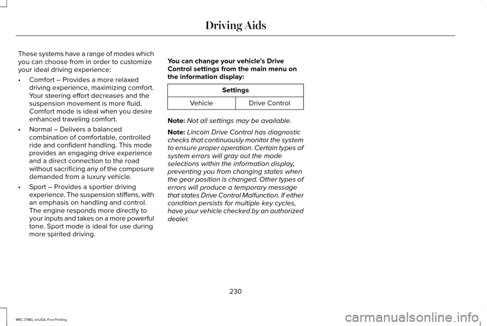 LINCOLN MKC 2016 Owners Manual These systems have a range of modes which
you can choose from in order to customize
your ideal driving experience:
•
Comfort – Provides a more relaxed
driving experience, maximizing comfort.
Your LINCOLN MKC 2016 Owners Manual These systems have a range of modes which
you can choose from in order to customize
your ideal driving experience:
•
Comfort – Provides a more relaxed
driving experience, maximizing comfort.
Your