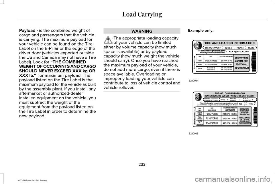 LINCOLN MKC 2016 Owners Manual Payload - is the combined weight of
cargo and passengers that the vehicle
is carrying. The maximum payload for
your vehicle can be found on the Tire
Label on the B-Pillar or the edge of the
driver doo LINCOLN MKC 2016 Owners Manual Payload - is the combined weight of
cargo and passengers that the vehicle
is carrying. The maximum payload for
your vehicle can be found on the Tire
Label on the B-Pillar or the edge of the
driver doo