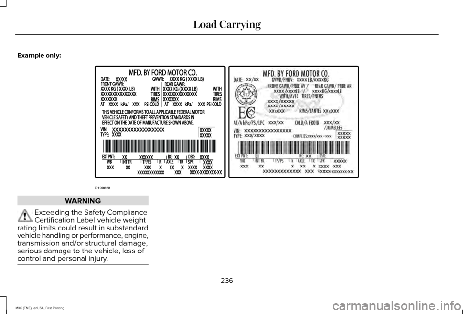 LINCOLN MKC 2016 Repair Manual Example only:
WARNING
Exceeding the Safety Compliance
Certification Label vehicle weight
rating limits could result in substandard
vehicle handling or performance, engine,
transmission and/or structur LINCOLN MKC 2016 Repair Manual Example only:
WARNING
Exceeding the Safety Compliance
Certification Label vehicle weight
rating limits could result in substandard
vehicle handling or performance, engine,
transmission and/or structur