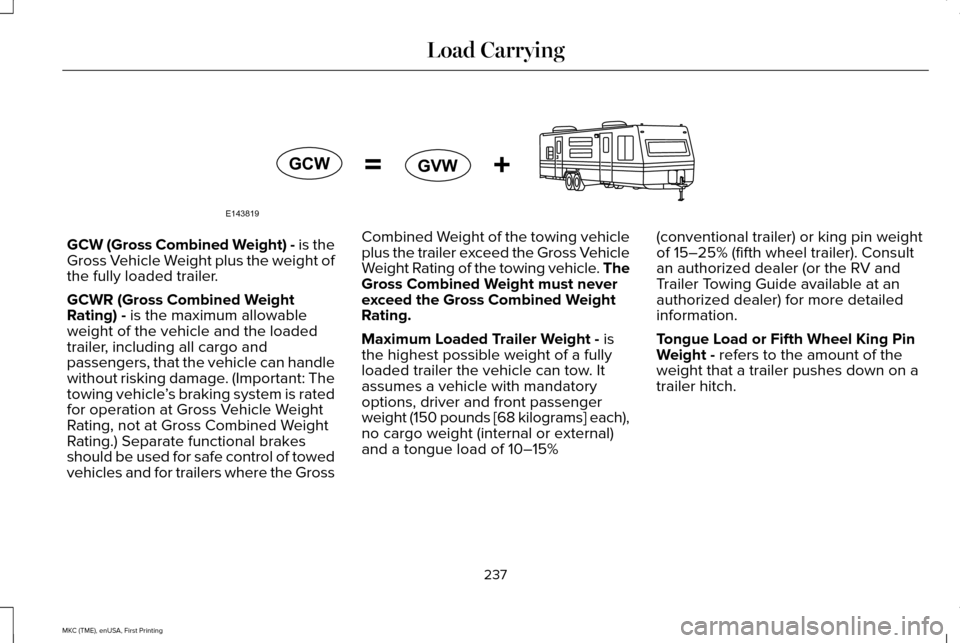LINCOLN MKC 2016 Service Manual GCW (Gross Combined Weight) - is the
Gross Vehicle Weight plus the weight of
the fully loaded trailer.
GCWR (Gross Combined Weight
Rating) - is the maximum allowable
weight of the vehicle and the load LINCOLN MKC 2016 Service Manual GCW (Gross Combined Weight) - is the
Gross Vehicle Weight plus the weight of
the fully loaded trailer.
GCWR (Gross Combined Weight
Rating) - is the maximum allowable
weight of the vehicle and the load