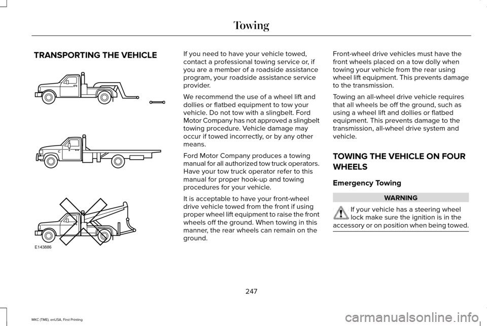 LINCOLN MKC 2016 Workshop Manual TRANSPORTING THE VEHICLE If you need to have your vehicle towed,
contact a professional towing service or, if
you are a member of a roadside assistance
program, your roadside assistance service
provid LINCOLN MKC 2016 Workshop Manual TRANSPORTING THE VEHICLE If you need to have your vehicle towed,
contact a professional towing service or, if
you are a member of a roadside assistance
program, your roadside assistance service
provid