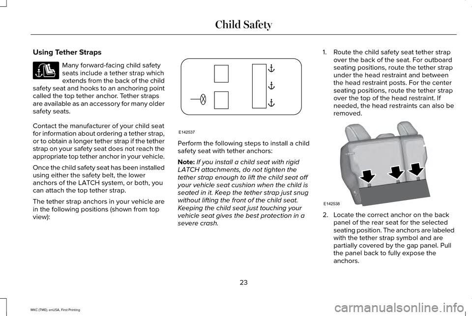 LINCOLN MKC 2016 Owners Manual Using Tether Straps
Many forward-facing child safety
seats include a tether strap which
extends from the back of the child
safety seat and hooks to an anchoring point
called the top tether anchor. Tet LINCOLN MKC 2016 Owners Manual Using Tether Straps
Many forward-facing child safety
seats include a tether strap which
extends from the back of the child
safety seat and hooks to an anchoring point
called the top tether anchor. Tet