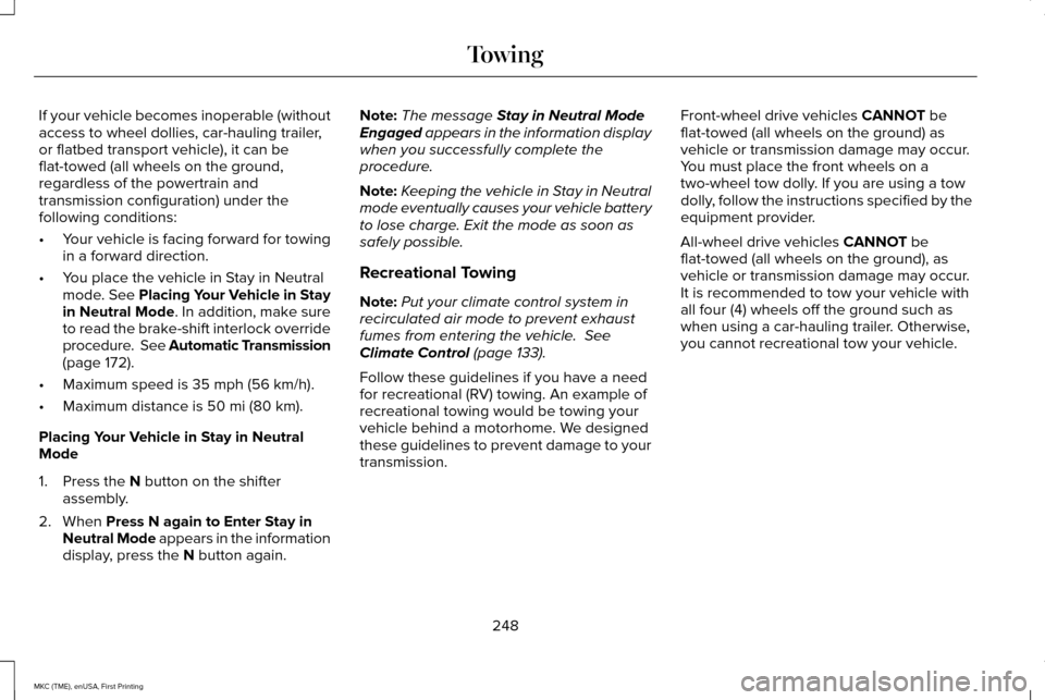 LINCOLN MKC 2016 Owners Manual If your vehicle becomes inoperable (without
access to wheel dollies, car-hauling trailer,
or flatbed transport vehicle), it can be
flat-towed (all wheels on the ground,
regardless of the powertrain an LINCOLN MKC 2016 Owners Manual If your vehicle becomes inoperable (without
access to wheel dollies, car-hauling trailer,
or flatbed transport vehicle), it can be
flat-towed (all wheels on the ground,
regardless of the powertrain an