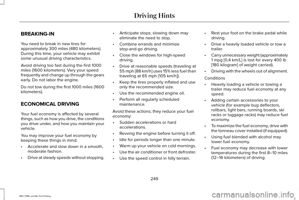 LINCOLN MKC 2016 Repair Manual BREAKING-IN
You need to break in new tires for
approximately 300 miles (480 kilometers).
During this time, your vehicle may exhibit
some unusual driving characteristics.
Avoid driving too fast during LINCOLN MKC 2016 Repair Manual BREAKING-IN
You need to break in new tires for
approximately 300 miles (480 kilometers).
During this time, your vehicle may exhibit
some unusual driving characteristics.
Avoid driving too fast during