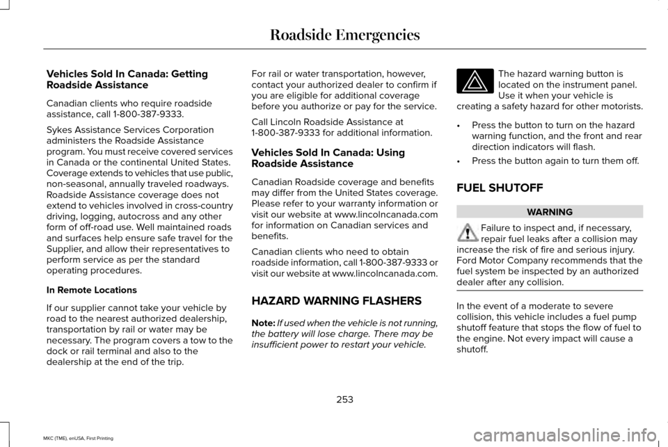 LINCOLN MKC 2016 User Guide Vehicles Sold In Canada: Getting
Roadside Assistance
Canadian clients who require roadside
assistance, call 1-800-387-9333.
Sykes Assistance Services Corporation
administers the Roadside Assistance
pr