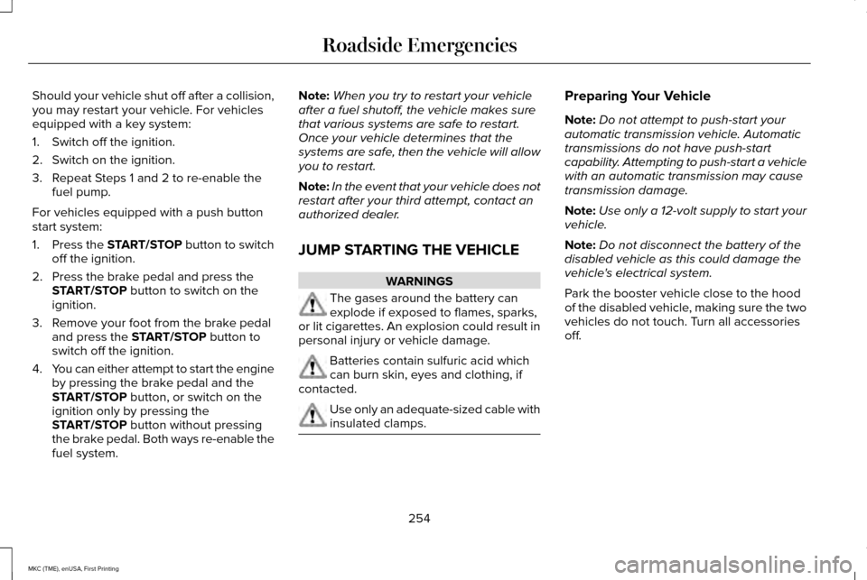 LINCOLN MKC 2016 Owners Manual Should your vehicle shut off after a collision,
you may restart your vehicle. For vehicles
equipped with a key system:
1. Switch off the ignition.
2. Switch on the ignition.
3. Repeat Steps 1 and 2 to LINCOLN MKC 2016 Owners Manual Should your vehicle shut off after a collision,
you may restart your vehicle. For vehicles
equipped with a key system:
1. Switch off the ignition.
2. Switch on the ignition.
3. Repeat Steps 1 and 2 to