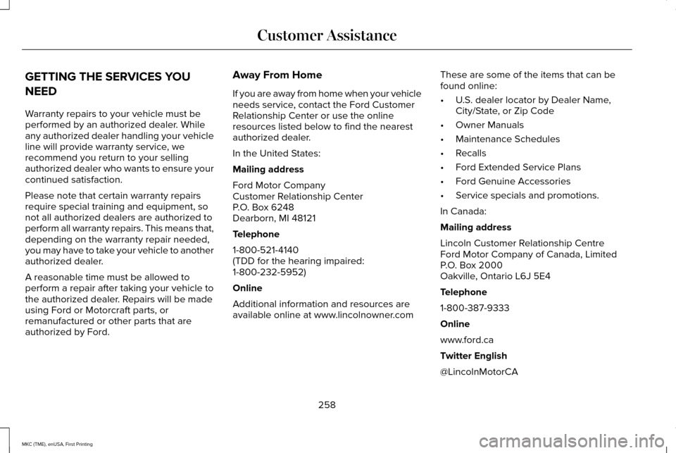 LINCOLN MKC 2016  Owners Manual GETTING THE SERVICES YOU
NEED
Warranty repairs to your vehicle must be
performed by an authorized dealer. While
any authorized dealer handling your vehicle
line will provide warranty service, we
recom