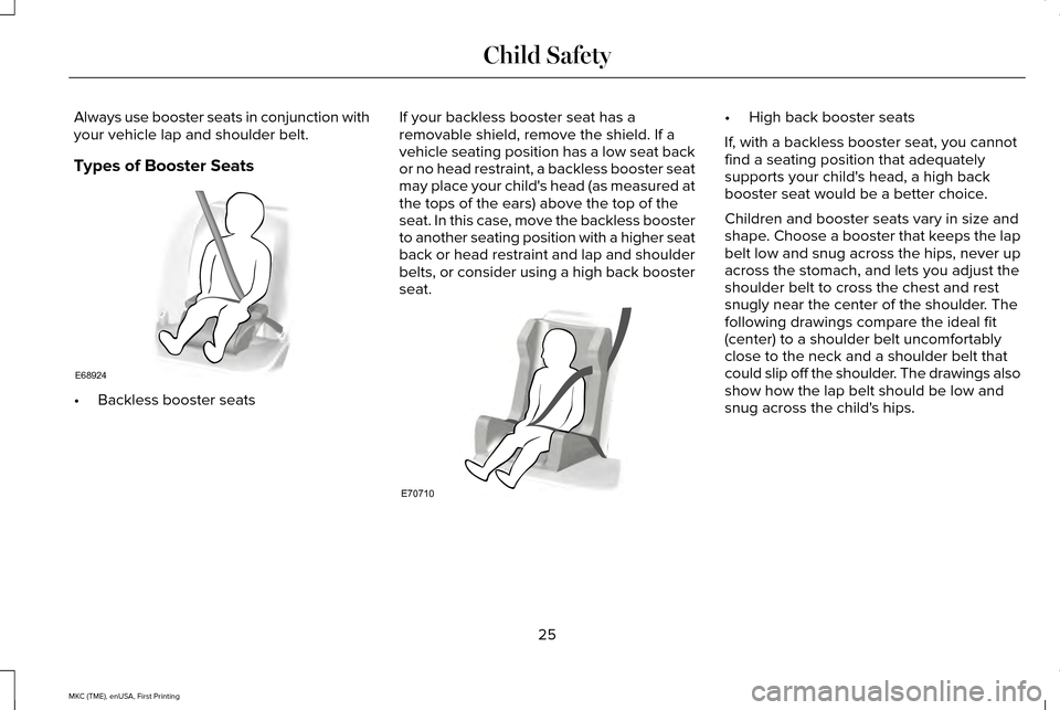 LINCOLN MKC 2016  Owners Manual Always use booster seats in conjunction with
your vehicle lap and shoulder belt.
Types of Booster Seats
•
Backless booster seats If your backless booster seat has a
removable shield, remove the shie