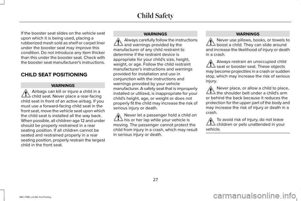 LINCOLN MKC 2016  Owners Manual If the booster seat slides on the vehicle seat
upon which it is being used, placing a
rubberized mesh sold as shelf or carpet liner
under the booster seat may improve this
condition. Do not introduce 