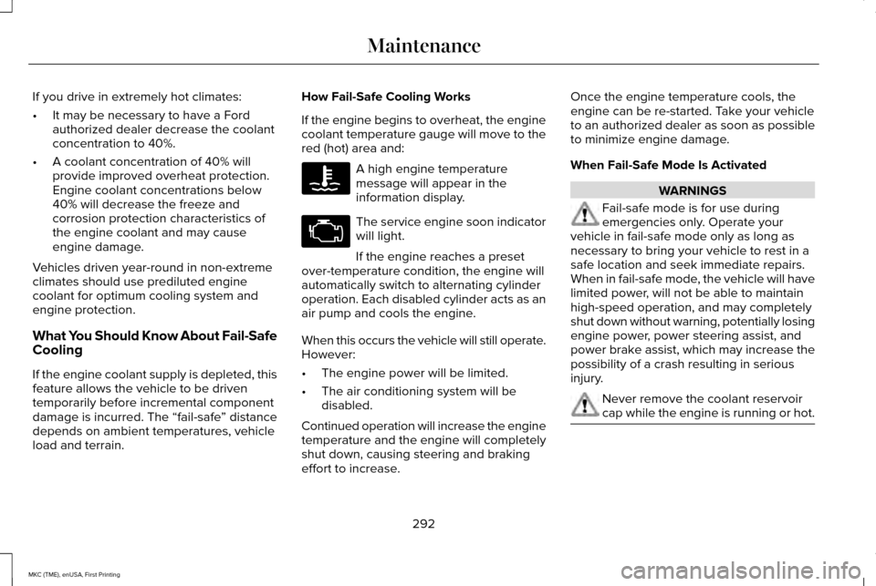 LINCOLN MKC 2016 Manual Online If you drive in extremely hot climates:
•
It may be necessary to have a Ford
authorized dealer decrease the coolant
concentration to 40%.
• A coolant concentration of 40% will
provide improved ove LINCOLN MKC 2016 Manual Online If you drive in extremely hot climates:
•
It may be necessary to have a Ford
authorized dealer decrease the coolant
concentration to 40%.
• A coolant concentration of 40% will
provide improved ove