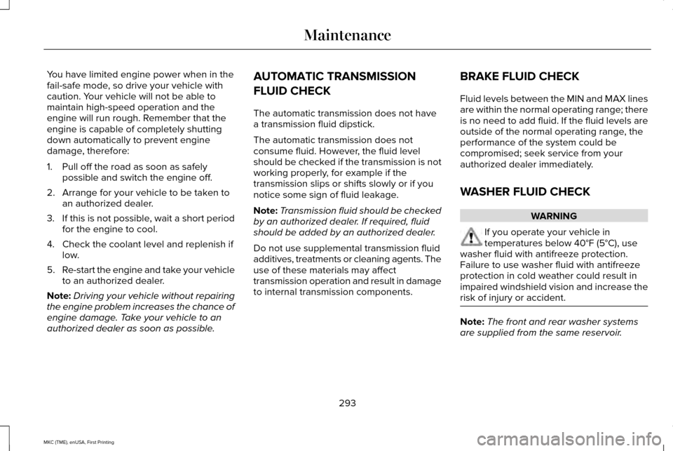 LINCOLN MKC 2016 Manual Online You have limited engine power when in the
fail-safe mode, so drive your vehicle with
caution. Your vehicle will not be able to
maintain high-speed operation and the
engine will run rough. Remember tha LINCOLN MKC 2016 Manual Online You have limited engine power when in the
fail-safe mode, so drive your vehicle with
caution. Your vehicle will not be able to
maintain high-speed operation and the
engine will run rough. Remember tha