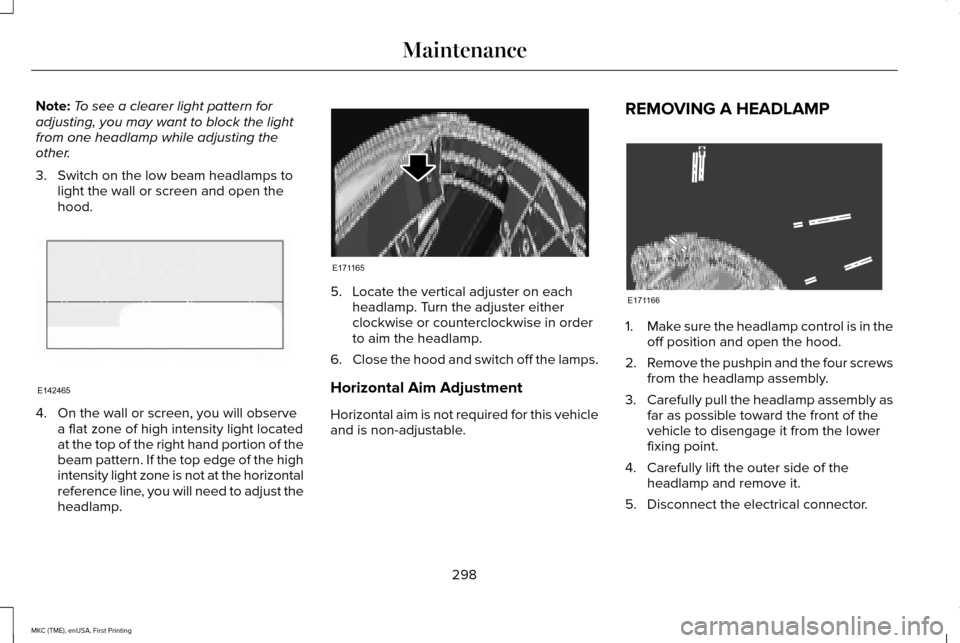 LINCOLN MKC 2016 User Guide Note:
To see a clearer light pattern for
adjusting, you may want to block the light
from one headlamp while adjusting the
other.
3. Switch on the low beam headlamps to light the wall or screen and ope LINCOLN MKC 2016 User Guide Note:
To see a clearer light pattern for
adjusting, you may want to block the light
from one headlamp while adjusting the
other.
3. Switch on the low beam headlamps to light the wall or screen and ope