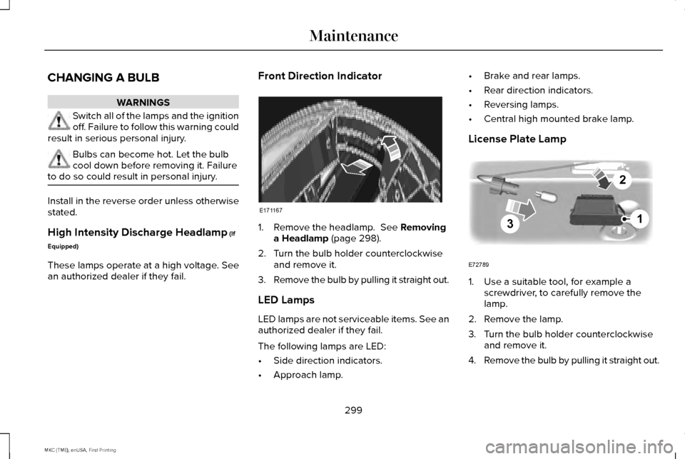 LINCOLN MKC 2016 User Guide CHANGING A BULB
WARNINGS
Switch all of the lamps and the ignition
off. Failure to follow this warning could
result in serious personal injury. Bulbs can become hot. Let the bulb
cool down before remov LINCOLN MKC 2016 User Guide CHANGING A BULB
WARNINGS
Switch all of the lamps and the ignition
off. Failure to follow this warning could
result in serious personal injury. Bulbs can become hot. Let the bulb
cool down before remov
