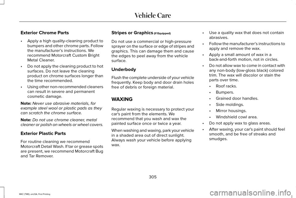 LINCOLN MKC 2016  Owners Manual Exterior Chrome Parts
•
Apply a high quality-cleaning product to
bumpers and other chrome parts. Follow
the manufacturer’ s instructions. We
recommend Motorcraft Custom Bright
Metal Cleaner.
• D