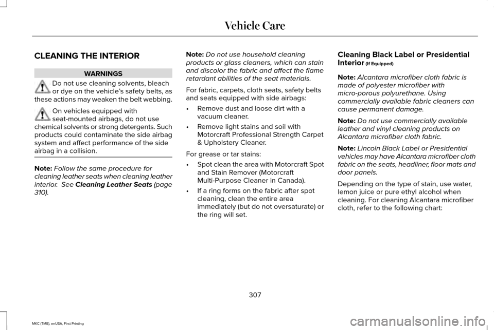 LINCOLN MKC 2016 Service Manual CLEANING THE INTERIOR
WARNINGS
Do not use cleaning solvents, bleach
or dye on the vehicle
’s safety belts, as
these actions may weaken the belt webbing. On vehicles equipped with
seat-mounted airbag LINCOLN MKC 2016 Service Manual CLEANING THE INTERIOR
WARNINGS
Do not use cleaning solvents, bleach
or dye on the vehicle
’s safety belts, as
these actions may weaken the belt webbing. On vehicles equipped with
seat-mounted airbag