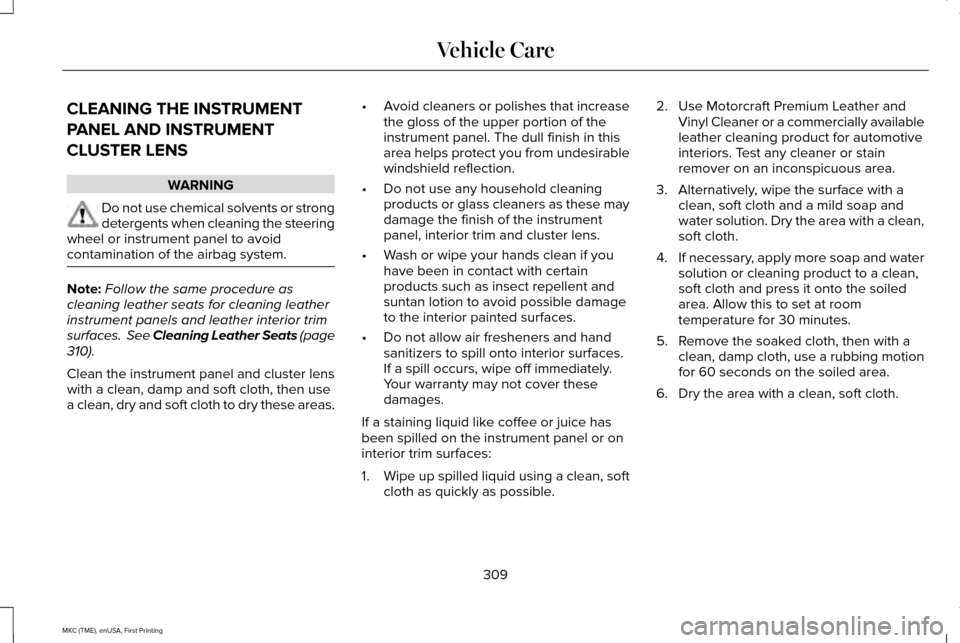 LINCOLN MKC 2016 Owners Manual CLEANING THE INSTRUMENT
PANEL AND INSTRUMENT
CLUSTER LENS
WARNING
Do not use chemical solvents or strong
detergents when cleaning the steering
wheel or instrument panel to avoid
contamination of the a LINCOLN MKC 2016 Owners Manual CLEANING THE INSTRUMENT
PANEL AND INSTRUMENT
CLUSTER LENS
WARNING
Do not use chemical solvents or strong
detergents when cleaning the steering
wheel or instrument panel to avoid
contamination of the a