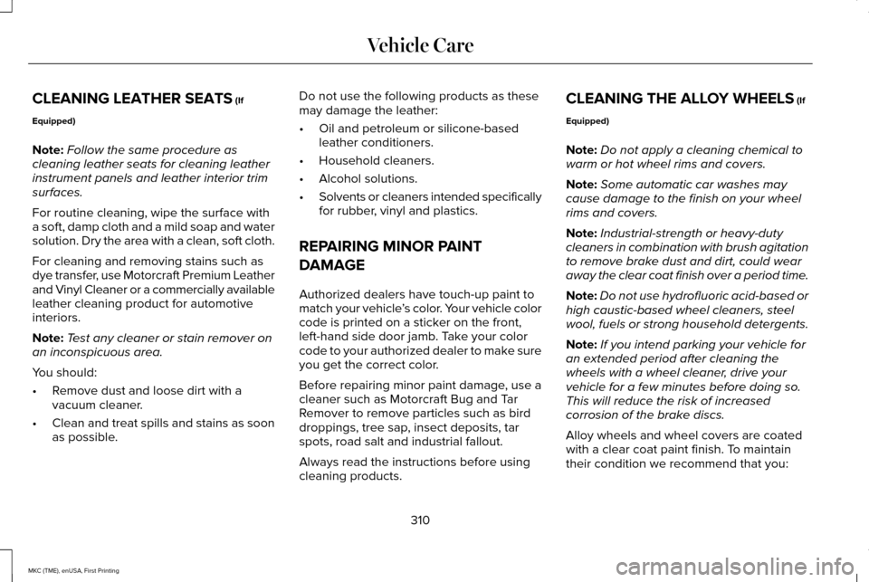LINCOLN MKC 2016  Owners Manual CLEANING LEATHER SEATS (If
Equipped)
Note: Follow the same procedure as
cleaning leather seats for cleaning leather
instrument panels and leather interior trim
surfaces.
For routine cleaning, wipe the