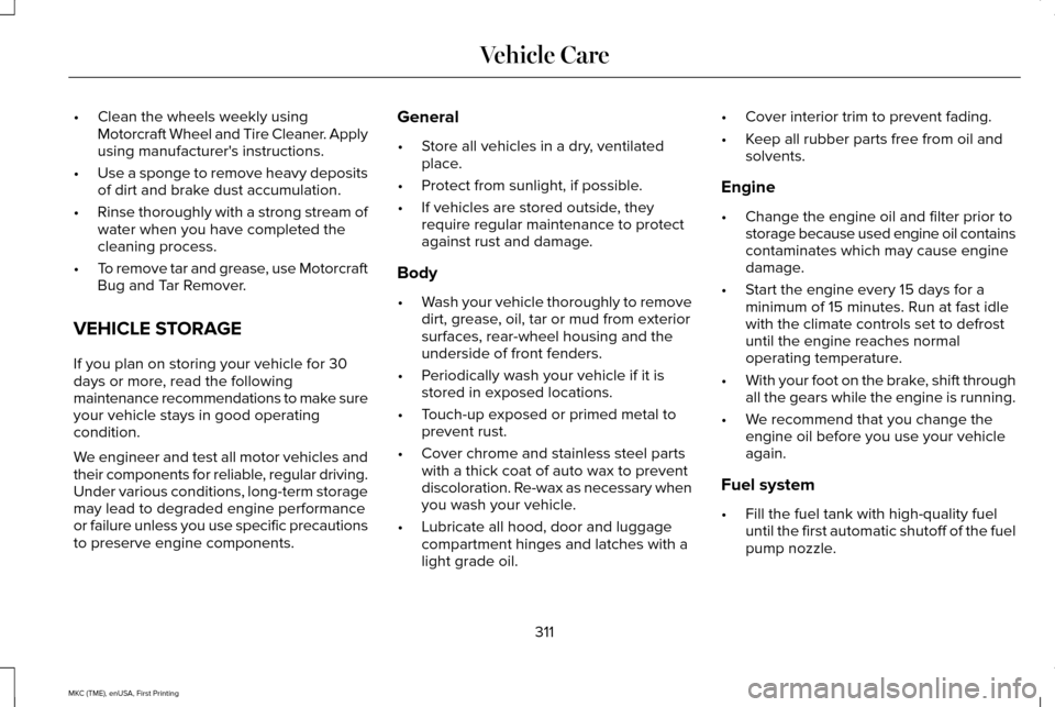 LINCOLN MKC 2016 Owners Manual •
Clean the wheels weekly using
Motorcraft Wheel and Tire Cleaner. Apply
using manufacturers instructions.
• Use a sponge to remove heavy deposits
of dirt and brake dust accumulation.
• Rinse t LINCOLN MKC 2016 Owners Manual •
Clean the wheels weekly using
Motorcraft Wheel and Tire Cleaner. Apply
using manufacturers instructions.
• Use a sponge to remove heavy deposits
of dirt and brake dust accumulation.
• Rinse t