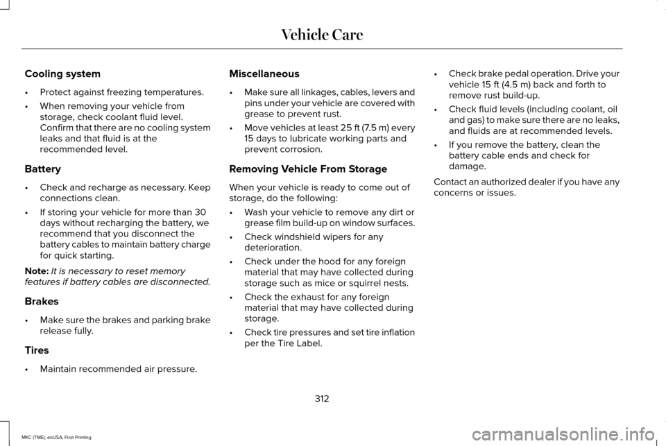 LINCOLN MKC 2016 Owners Guide Cooling system
•
Protect against freezing temperatures.
• When removing your vehicle from
storage, check coolant fluid level.
Confirm that there are no cooling system
leaks and that fluid is at th LINCOLN MKC 2016 Owners Guide Cooling system
•
Protect against freezing temperatures.
• When removing your vehicle from
storage, check coolant fluid level.
Confirm that there are no cooling system
leaks and that fluid is at th