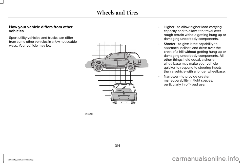 LINCOLN MKC 2016 Owners Manual How your vehicle differs from other
vehicles
Sport utility vehicles and trucks can differ
from some other vehicles in a few noticeable
ways. Your vehicle may be: •
Higher - to allow higher load carr LINCOLN MKC 2016 Owners Manual How your vehicle differs from other
vehicles
Sport utility vehicles and trucks can differ
from some other vehicles in a few noticeable
ways. Your vehicle may be: •
Higher - to allow higher load carr