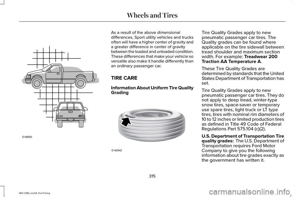 LINCOLN MKC 2016 User Guide As a result of the above dimensional
differences, Sport utility vehicles and trucks
often will have a higher center of gravity and
a greater difference in center of gravity
between the loaded and unlo LINCOLN MKC 2016 User Guide As a result of the above dimensional
differences, Sport utility vehicles and trucks
often will have a higher center of gravity and
a greater difference in center of gravity
between the loaded and unlo
