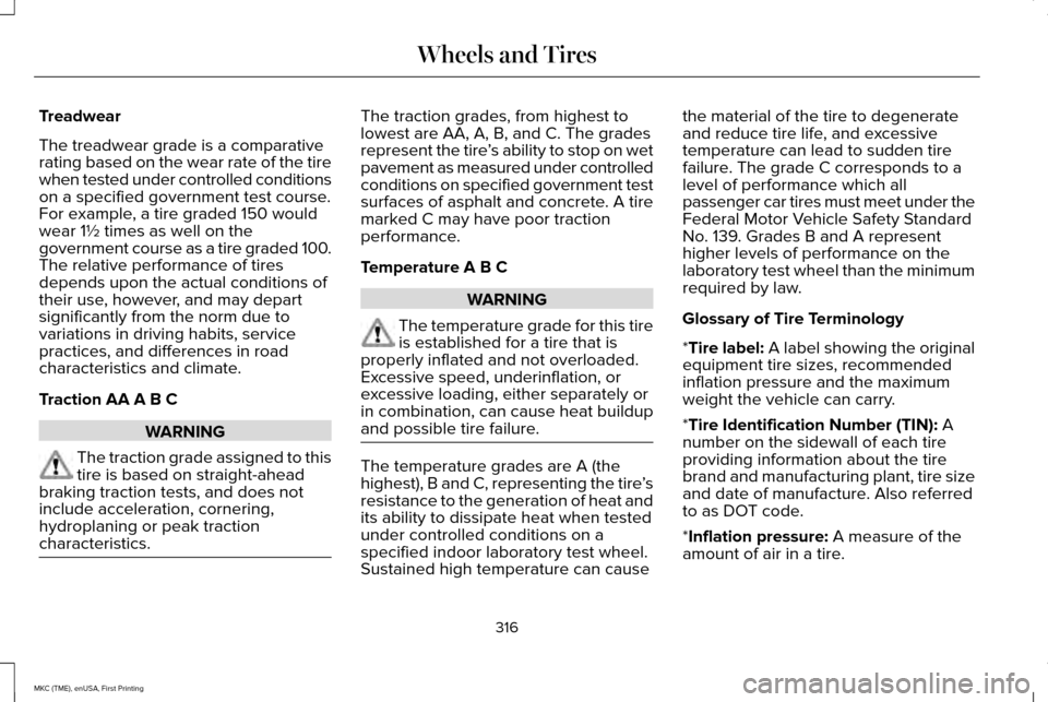LINCOLN MKC 2016 User Guide Treadwear
The treadwear grade is a comparative
rating based on the wear rate of the tire
when tested under controlled conditions
on a specified government test course.
For example, a tire graded 150 w LINCOLN MKC 2016 User Guide Treadwear
The treadwear grade is a comparative
rating based on the wear rate of the tire
when tested under controlled conditions
on a specified government test course.
For example, a tire graded 150 w