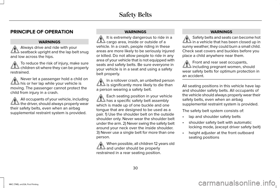 LINCOLN MKC 2016  Owners Manual PRINCIPLE OF OPERATION
WARNINGS
Always drive and ride with your
seatback upright and the lap belt snug
and low across the hips. To reduce the risk of injury, make sure
children sit where they can be p