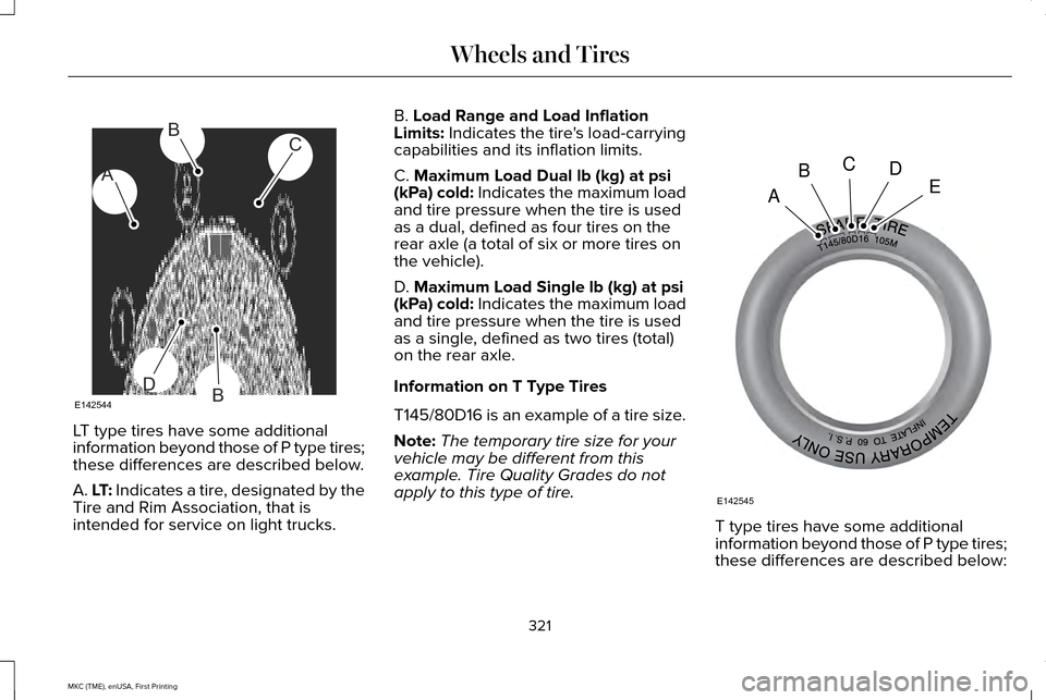 LINCOLN MKC 2016 User Guide LT type tires have some additional
information beyond those of P type tires;
these differences are described below.
A. LT: Indicates a tire, designated by the
Tire and Rim Association, that is
intende LINCOLN MKC 2016 User Guide LT type tires have some additional
information beyond those of P type tires;
these differences are described below.
A. LT: Indicates a tire, designated by the
Tire and Rim Association, that is
intende