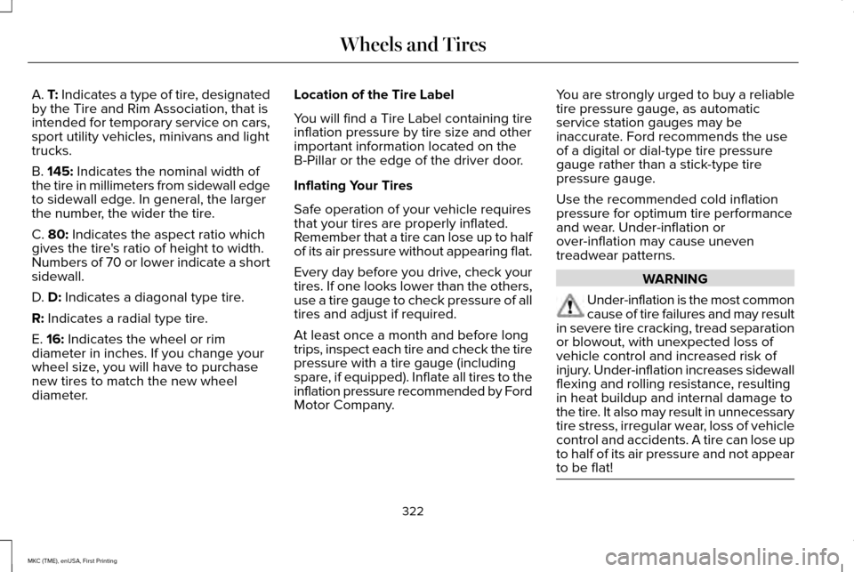 LINCOLN MKC 2016 Owners Manual A. T: Indicates a type of tire, designated
by the Tire and Rim Association, that is
intended for temporary service on cars,
sport utility vehicles, minivans and light
trucks.
B.
145: Indicates the no LINCOLN MKC 2016 Owners Manual A. T: Indicates a type of tire, designated
by the Tire and Rim Association, that is
intended for temporary service on cars,
sport utility vehicles, minivans and light
trucks.
B.
145: Indicates the no