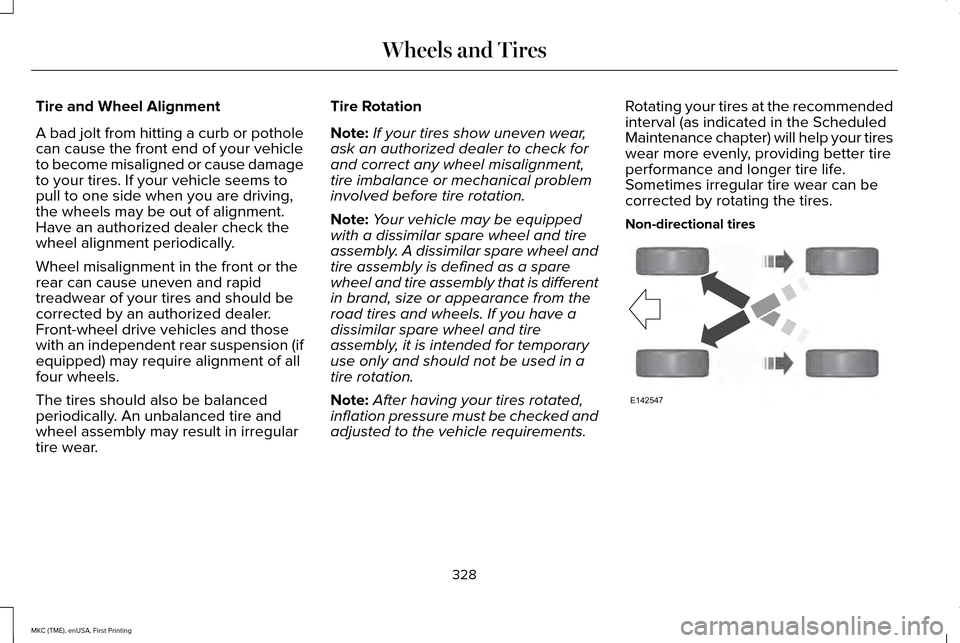 LINCOLN MKC 2016 User Guide Tire and Wheel Alignment
A bad jolt from hitting a curb or pothole
can cause the front end of your vehicle
to become misaligned or cause damage
to your tires. If your vehicle seems to
pull to one side