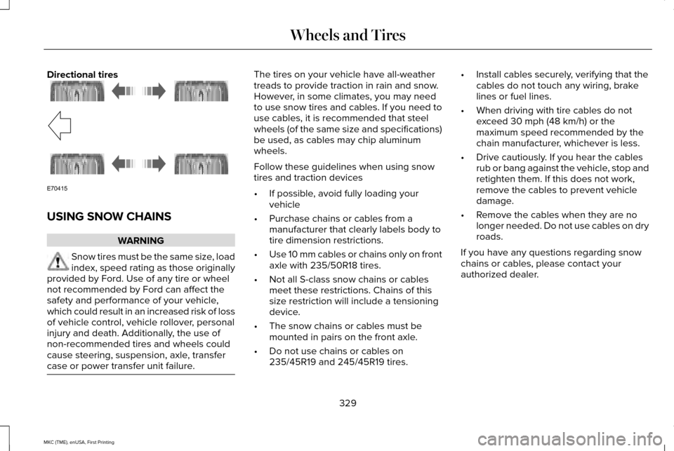 LINCOLN MKC 2016 Owners Manual Directional tires
USING SNOW CHAINS
WARNING
Snow tires must be the same size, load
index, speed rating as those originally
provided by Ford. Use of any tire or wheel
not recommended by Ford can affect LINCOLN MKC 2016 Owners Manual Directional tires
USING SNOW CHAINS
WARNING
Snow tires must be the same size, load
index, speed rating as those originally
provided by Ford. Use of any tire or wheel
not recommended by Ford can affect