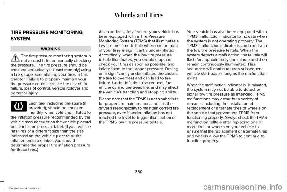 LINCOLN MKC 2016 Owners Manual TIRE PRESSURE MONITORING
SYSTEM
WARNING
The tire pressure monitoring system is
not a substitute for manually checking
tire pressure. The tire pressure should be
checked periodically (at least monthly) LINCOLN MKC 2016 Owners Manual TIRE PRESSURE MONITORING
SYSTEM
WARNING
The tire pressure monitoring system is
not a substitute for manually checking
tire pressure. The tire pressure should be
checked periodically (at least monthly)