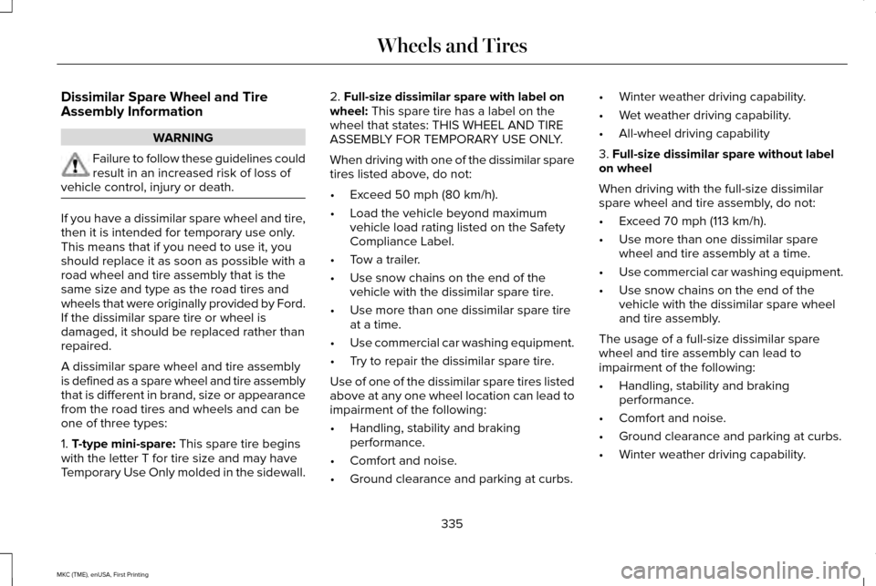 LINCOLN MKC 2016 Owners Manual Dissimilar Spare Wheel and Tire
Assembly Information
WARNING
Failure to follow these guidelines could
result in an increased risk of loss of
vehicle control, injury or death. If you have a dissimilar LINCOLN MKC 2016 Owners Manual Dissimilar Spare Wheel and Tire
Assembly Information
WARNING
Failure to follow these guidelines could
result in an increased risk of loss of
vehicle control, injury or death. If you have a dissimilar