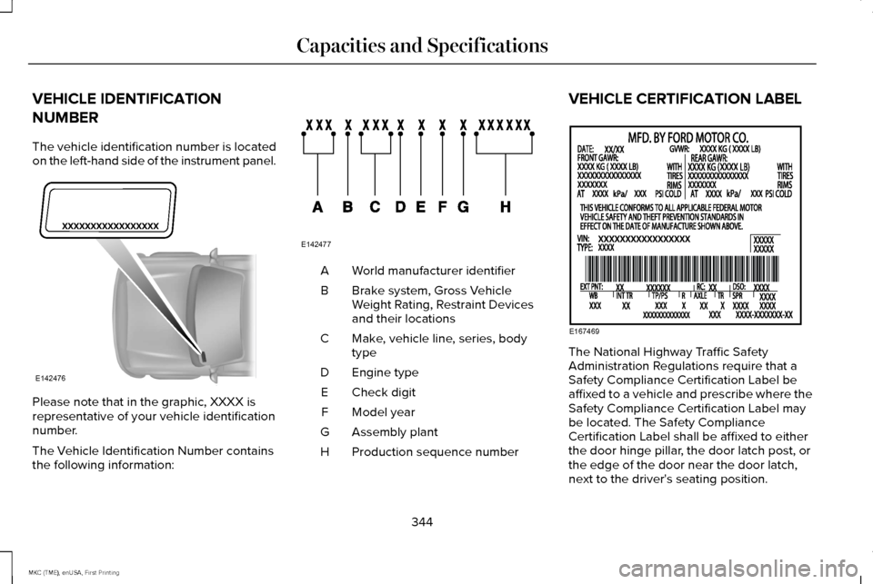 LINCOLN MKC 2016 Owners Manual VEHICLE IDENTIFICATION
NUMBER
The vehicle identification number is located
on the left-hand side of the instrument panel.
Please note that in the graphic, XXXX is
representative of your vehicle identi LINCOLN MKC 2016 Owners Manual VEHICLE IDENTIFICATION
NUMBER
The vehicle identification number is located
on the left-hand side of the instrument panel.
Please note that in the graphic, XXXX is
representative of your vehicle identi