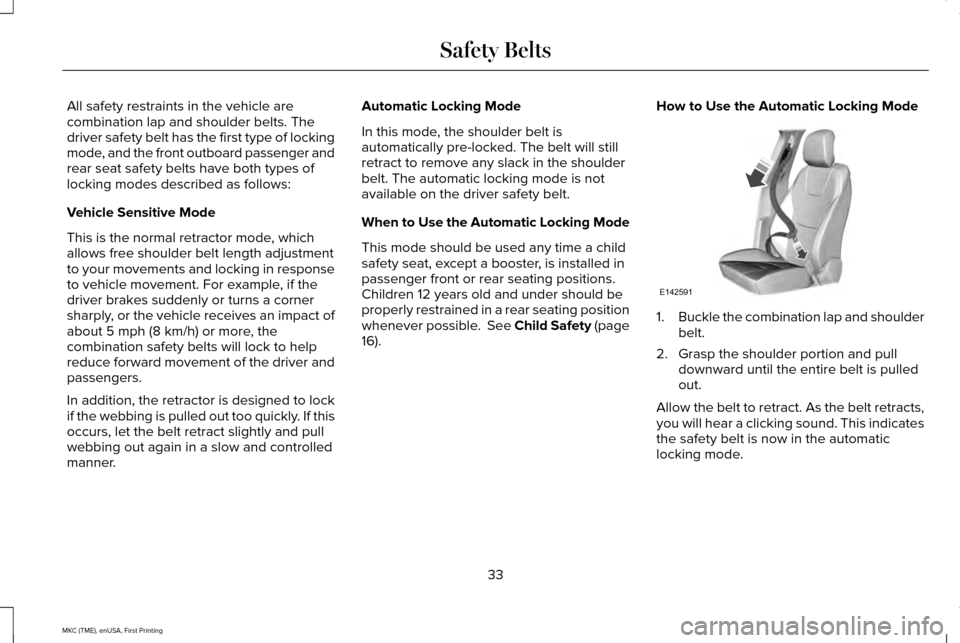 LINCOLN MKC 2016 Owners Guide All safety restraints in the vehicle are
combination lap and shoulder belts. The
driver safety belt has the first type of locking
mode, and the front outboard passenger and
rear seat safety belts have LINCOLN MKC 2016 Owners Guide All safety restraints in the vehicle are
combination lap and shoulder belts. The
driver safety belt has the first type of locking
mode, and the front outboard passenger and
rear seat safety belts have