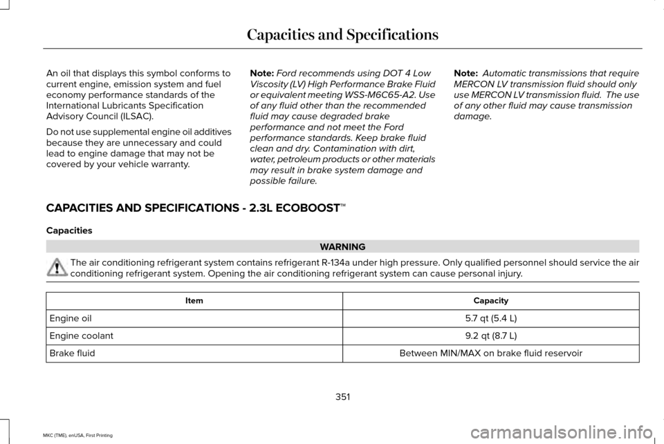 LINCOLN MKC 2016 Owners Manual An oil that displays this symbol conforms to
current engine, emission system and fuel
economy performance standards of the
International Lubricants Specification
Advisory Council (ILSAC).
Do not use s LINCOLN MKC 2016 Owners Manual An oil that displays this symbol conforms to
current engine, emission system and fuel
economy performance standards of the
International Lubricants Specification
Advisory Council (ILSAC).
Do not use s