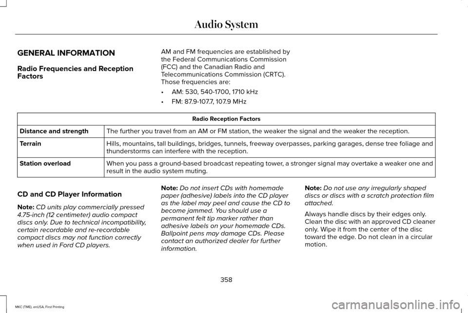 LINCOLN MKC 2016 User Guide GENERAL INFORMATION
Radio Frequencies and Reception
Factors
AM and FM frequencies are established by
the Federal Communications Commission
(FCC) and the Canadian Radio and
Telecommunications Commissio LINCOLN MKC 2016 User Guide GENERAL INFORMATION
Radio Frequencies and Reception
Factors
AM and FM frequencies are established by
the Federal Communications Commission
(FCC) and the Canadian Radio and
Telecommunications Commissio