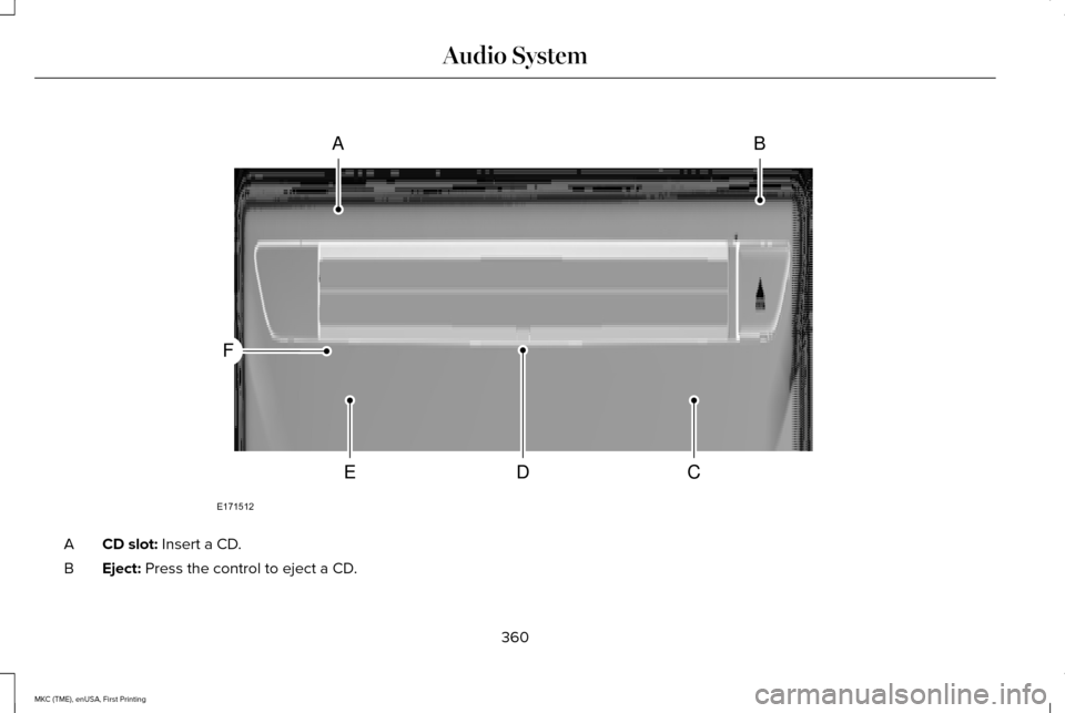 LINCOLN MKC 2016  Owners Manual CD slot: Insert a CD.
A
Eject:
 Press the control to eject a CD.
B
360
MKC (TME), enUSA, First Printing Audio SystemAB
CDE
F
E171512  