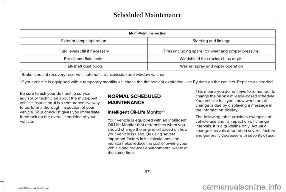 LINCOLN MKC 2016  Owners Manual Multi-Point inspection
Steering and linkage
Exterior lamps operation
Tires (including spare) for wear and proper pressure**
Fluid levels *
; fill if necessary
Windshield for cracks, chips or pits
For 