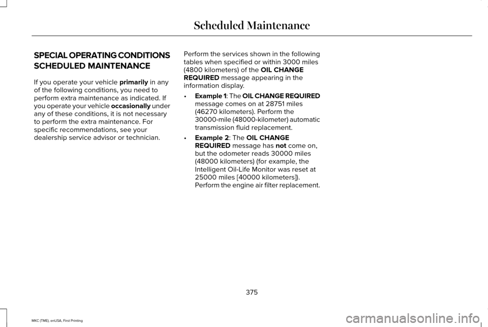 LINCOLN MKC 2016 Owners Manual SPECIAL OPERATING CONDITIONS
SCHEDULED MAINTENANCE
If you operate your vehicle primarily in any
of the following conditions, you need to
perform extra maintenance as indicated. If
you operate your veh LINCOLN MKC 2016 Owners Manual SPECIAL OPERATING CONDITIONS
SCHEDULED MAINTENANCE
If you operate your vehicle primarily in any
of the following conditions, you need to
perform extra maintenance as indicated. If
you operate your veh