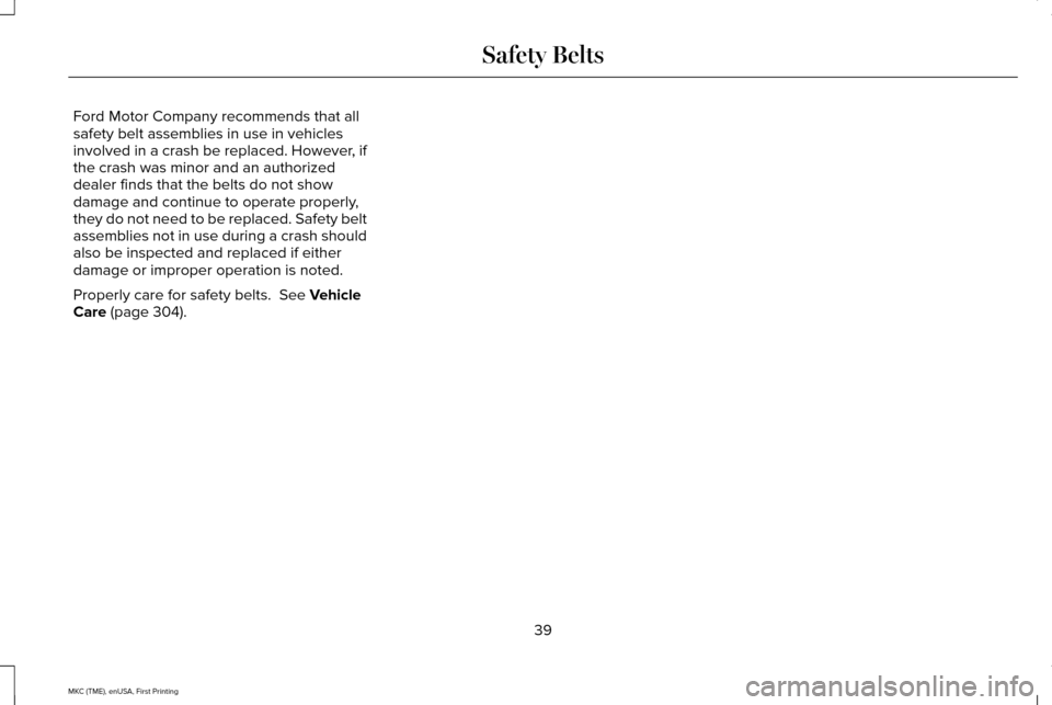 LINCOLN MKC 2016 Service Manual Ford Motor Company recommends that all
safety belt assemblies in use in vehicles
involved in a crash be replaced. However, if
the crash was minor and an authorized
dealer finds that the belts do not s LINCOLN MKC 2016 Service Manual Ford Motor Company recommends that all
safety belt assemblies in use in vehicles
involved in a crash be replaced. However, if
the crash was minor and an authorized
dealer finds that the belts do not s
